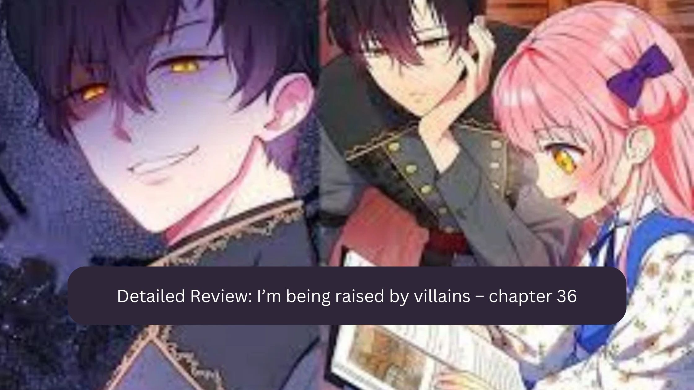 Detailed Review: I’m being raised by villains – chapter 36