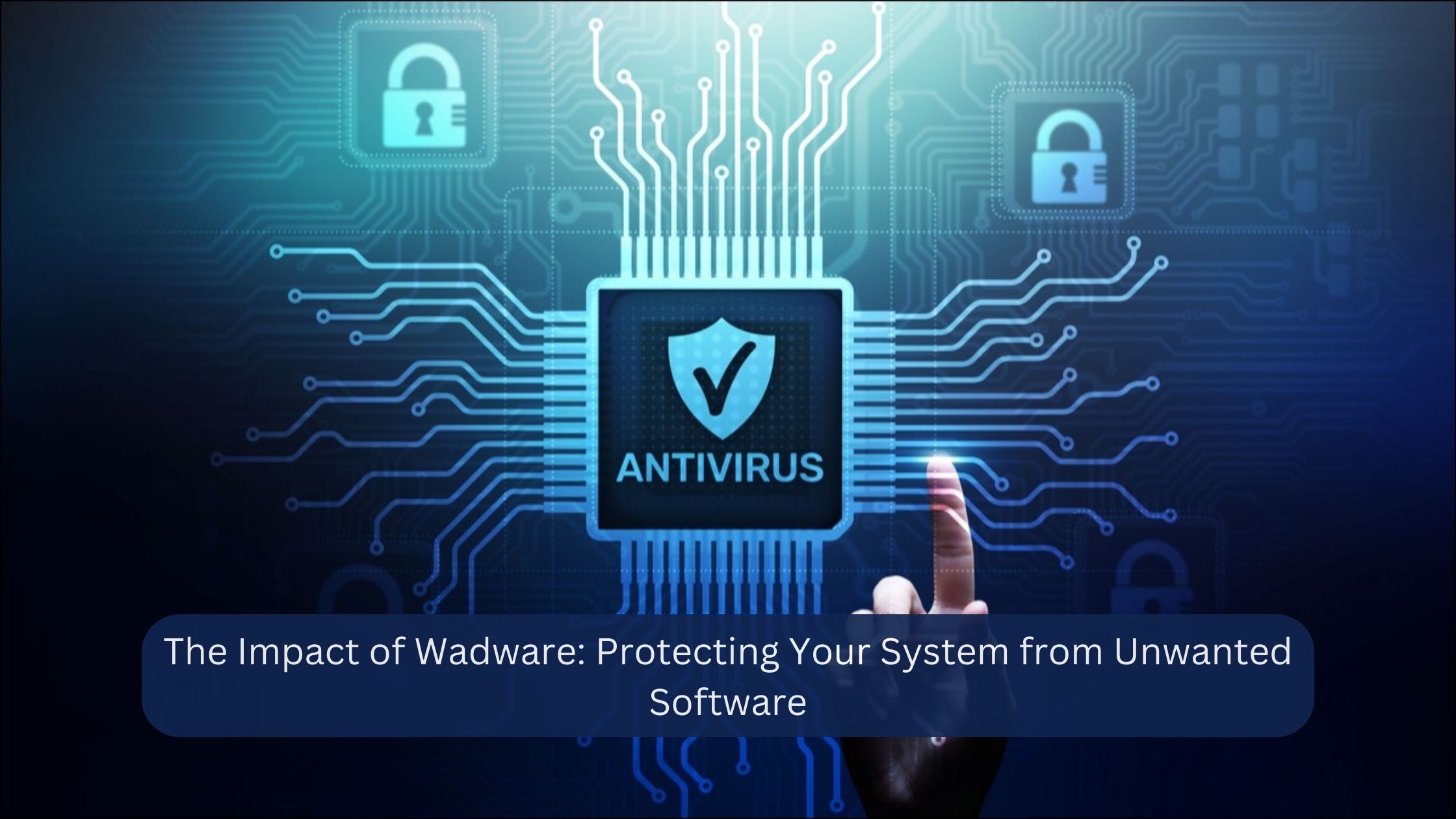 The Impact of Wadware: Protecting Your System from Unwanted Software