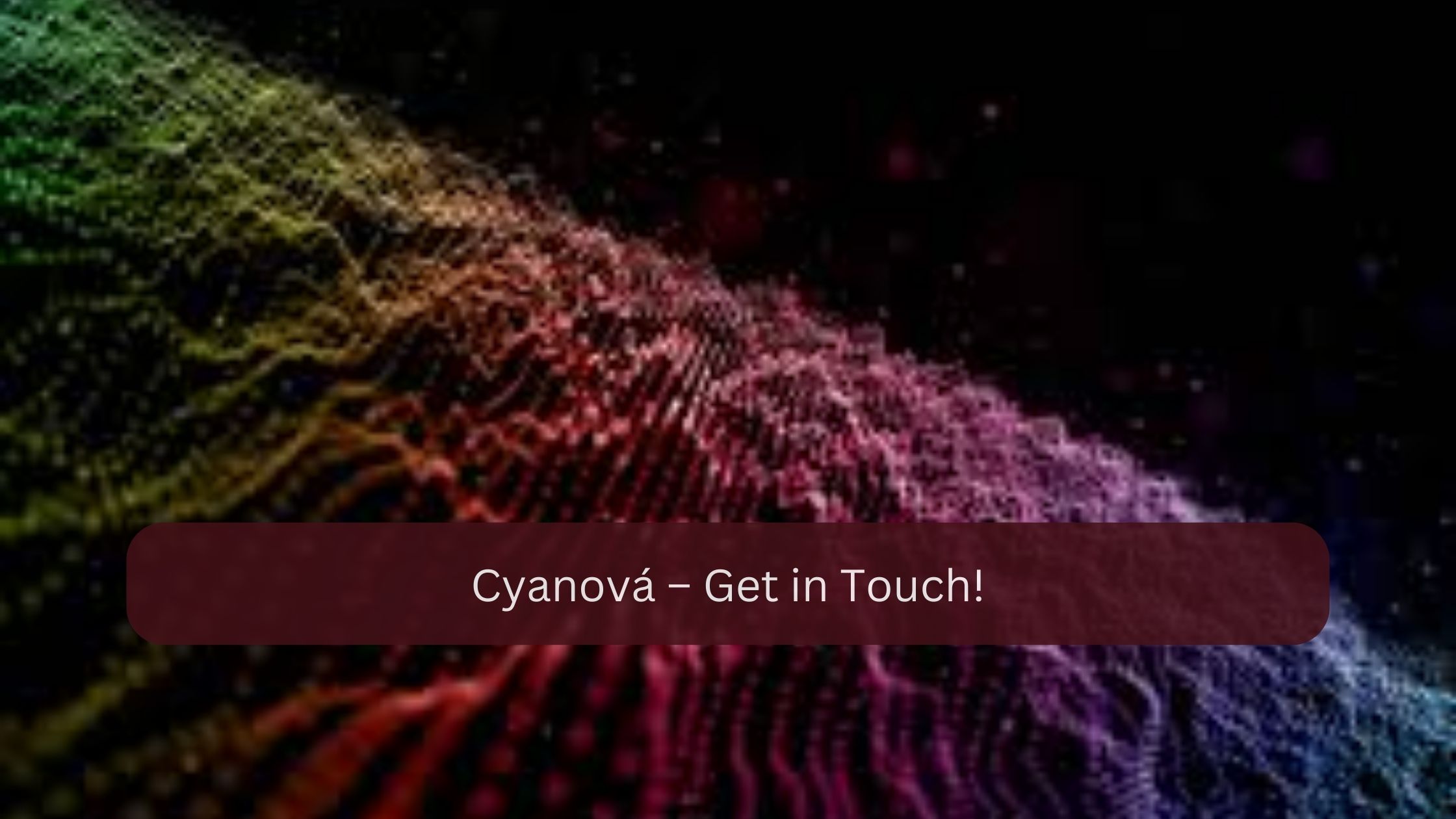 Cyanová – Get in Touch!