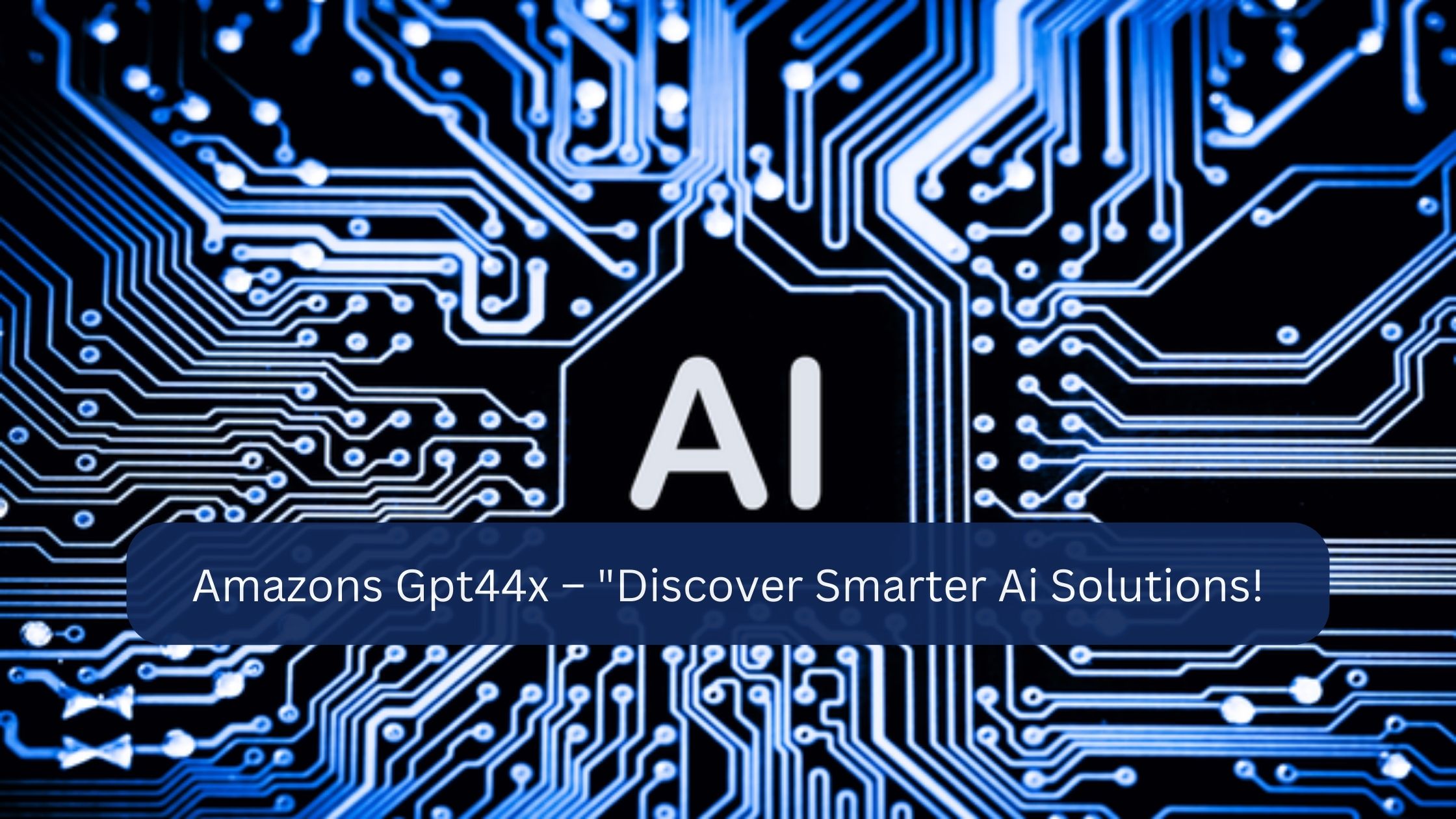 Amazons Gpt44x – “Discover Smarter Ai Solutions!