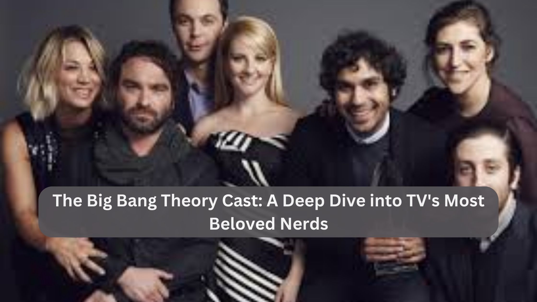 The Big Bang Theory Cast: A Deep Dive into TV’s Most Beloved Nerds