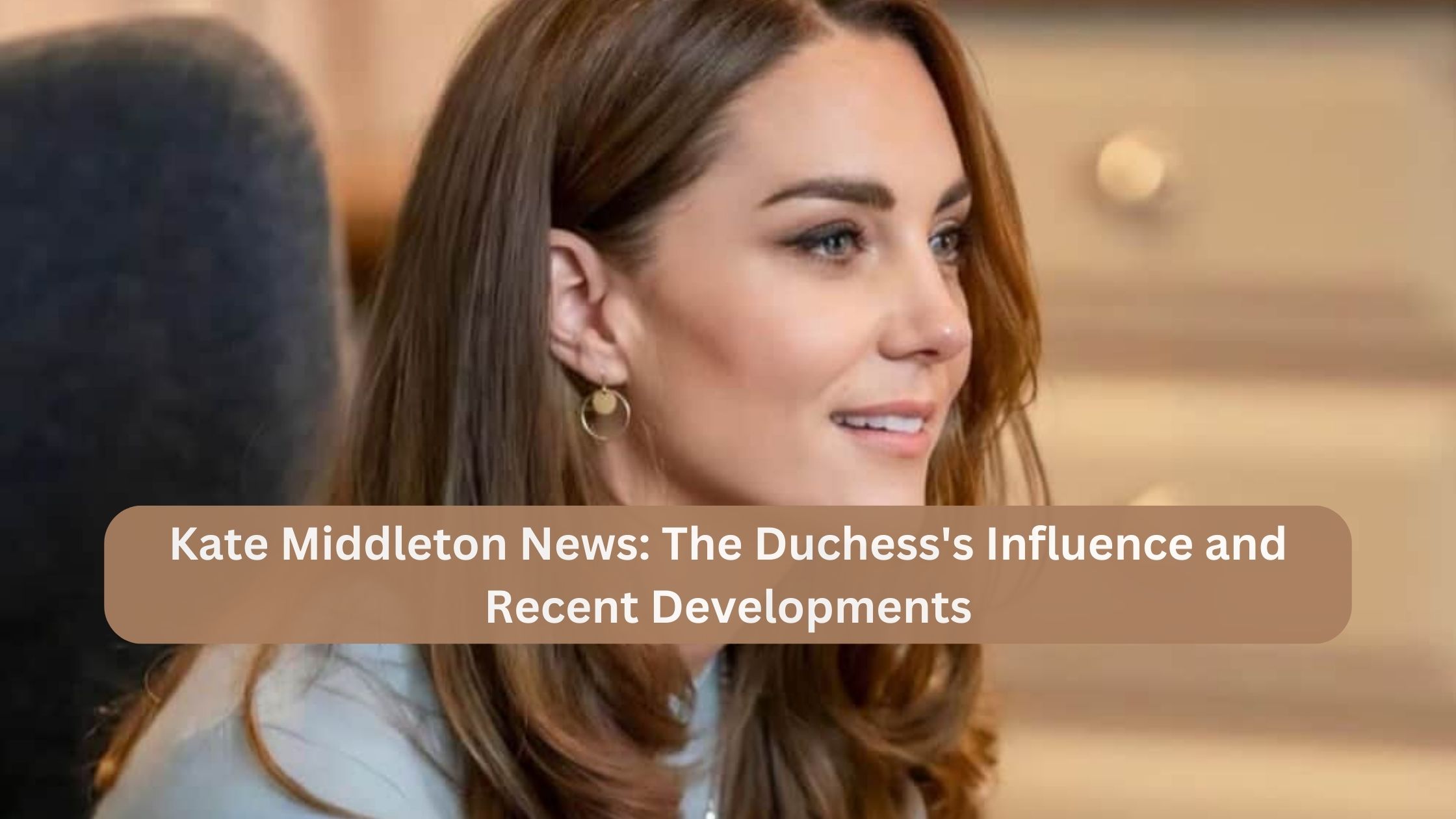 Kate Middleton News: The Duchess’s Influence and Recent Developments