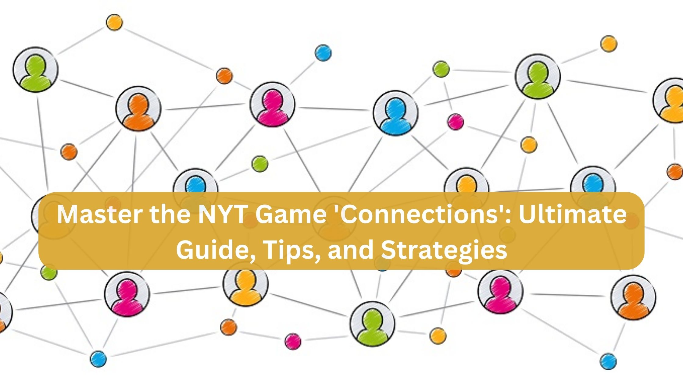 Master the NYT Game ‘Connections’: Ultimate Guide, Tips.