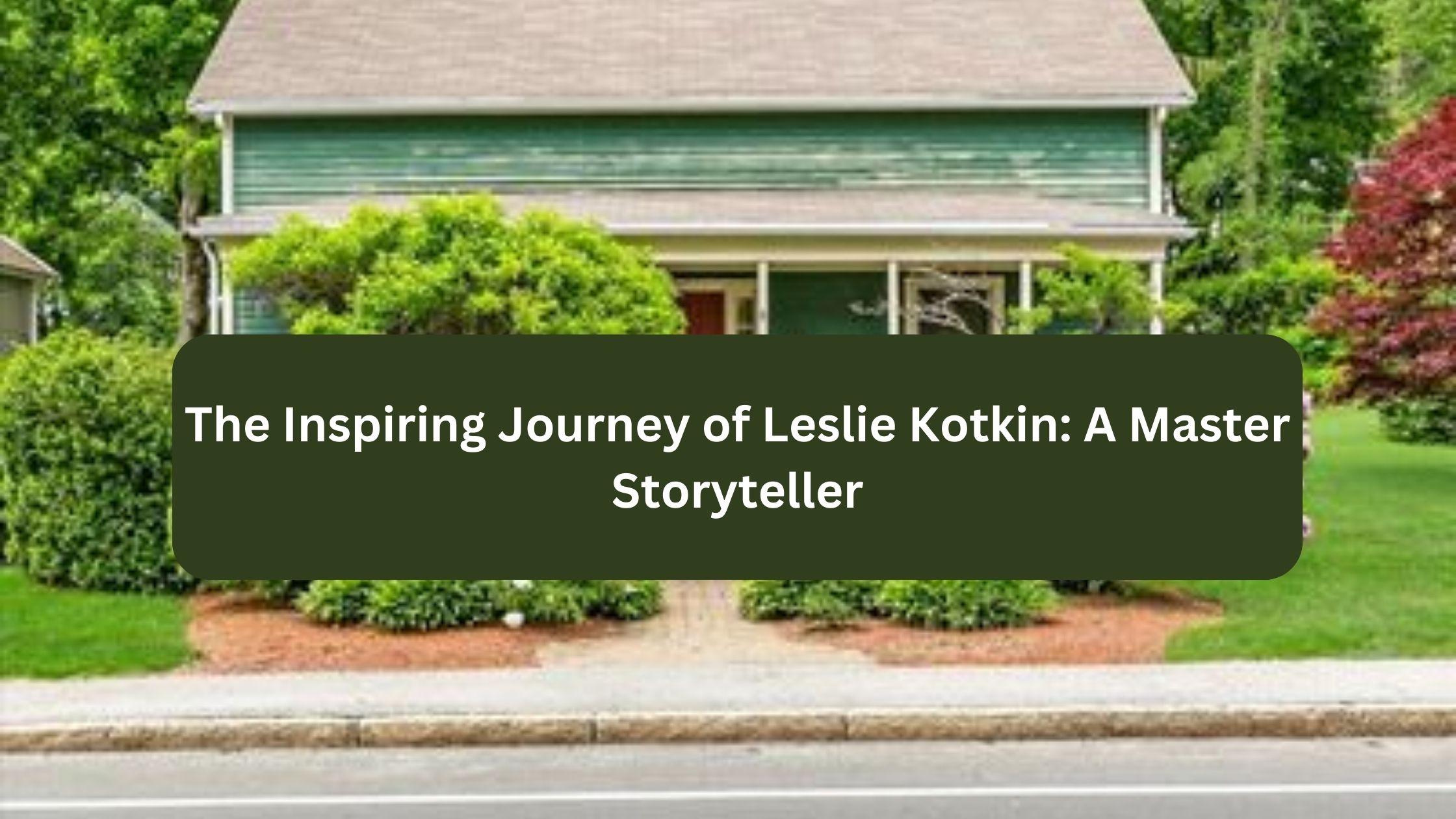 The Inspiring Journey of Leslie Kotkin: A Master Storyteller