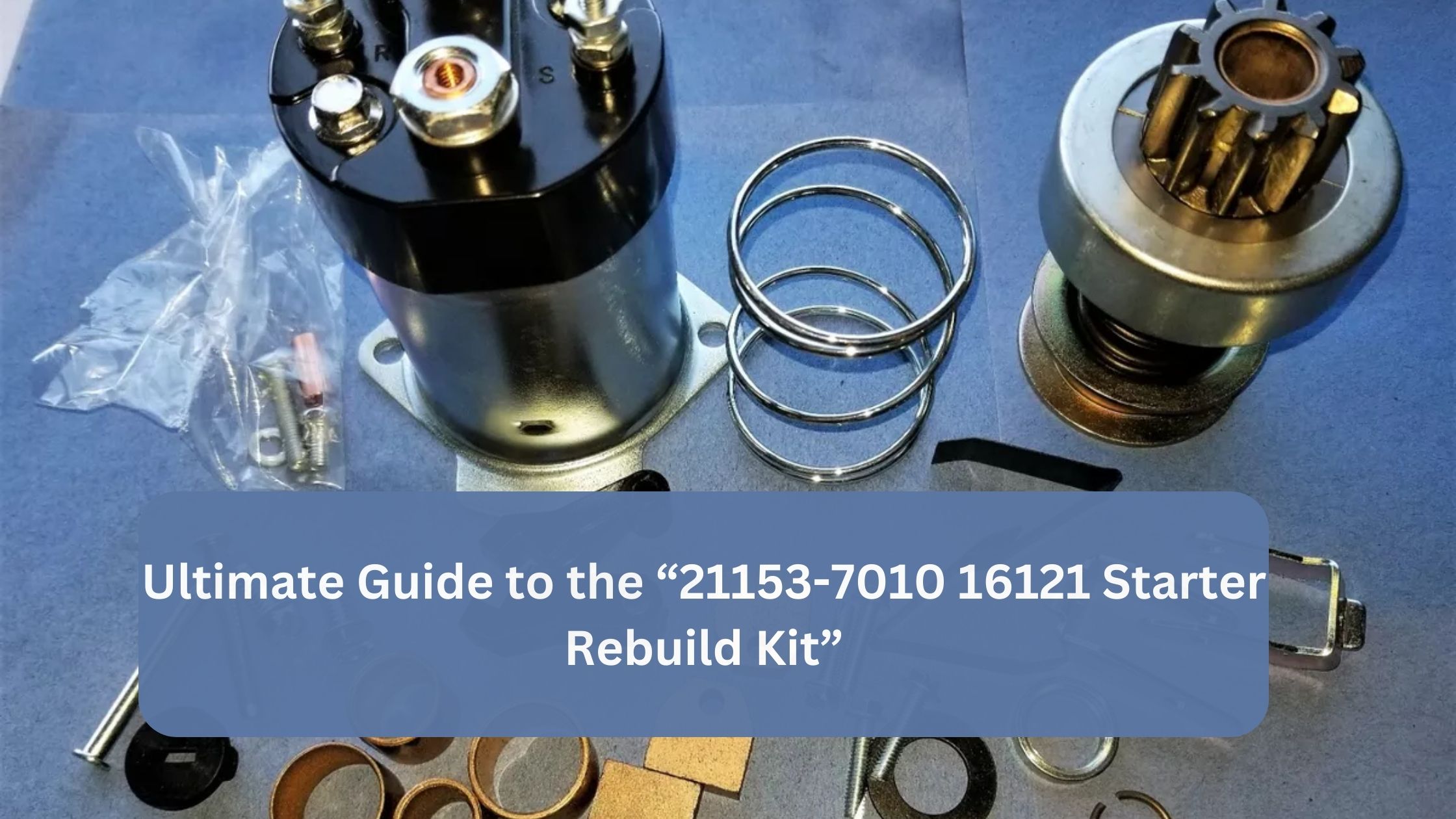 Ultimate Guide to the “21153-7010 16121 Starter Rebuild Kit”