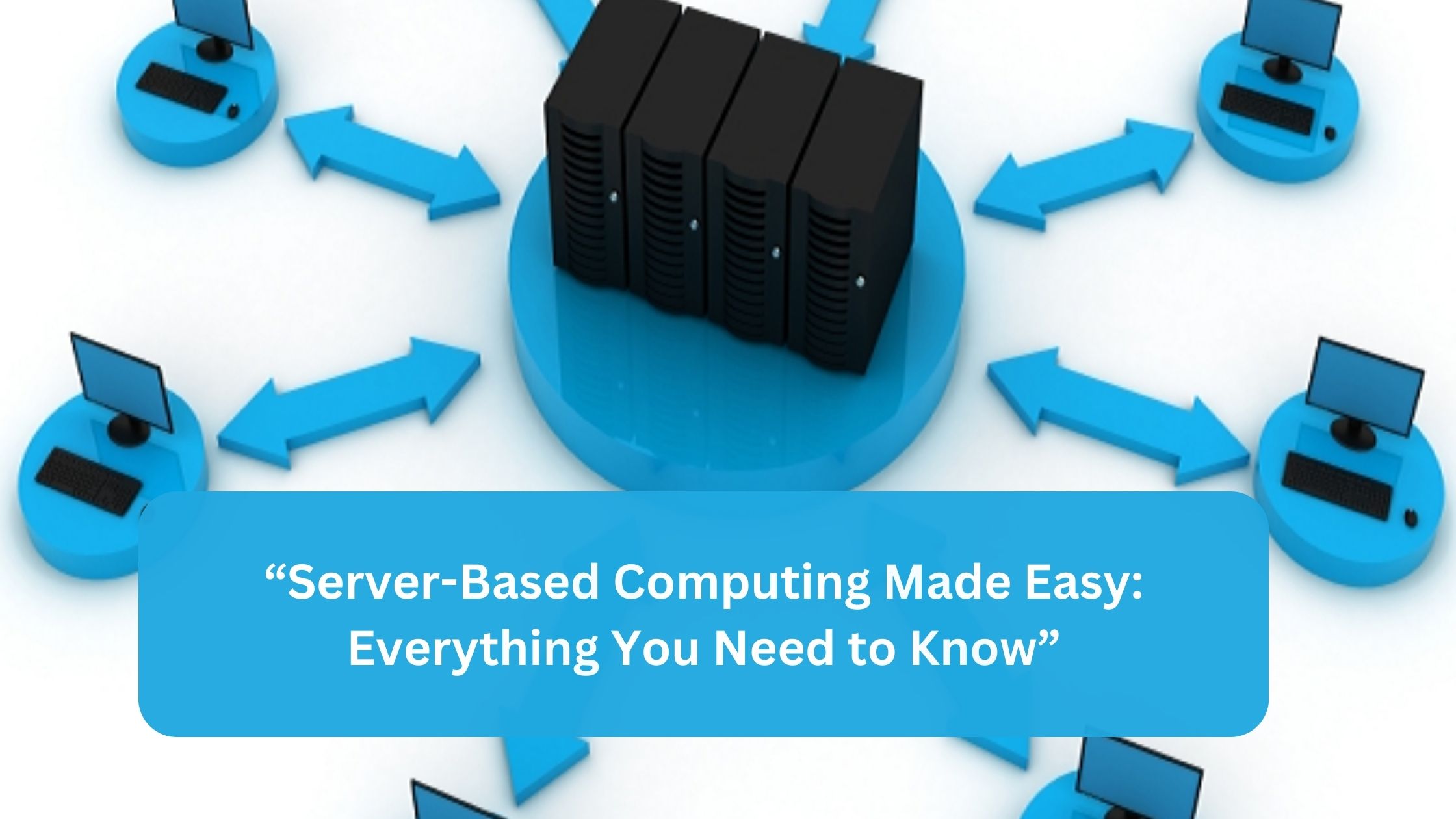 “Server-Based Computing Made Easy: Everything You Need to Know”